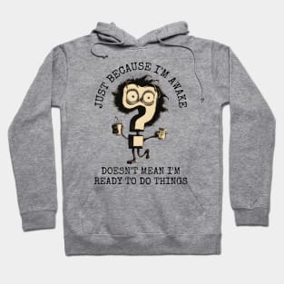 Just Because Im Awake Hoodie